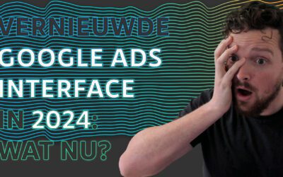Google Ads Interface Update in 2024: Wat nu?